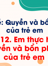 Bài 12 Em thực hiện quyền và bổn phận của trẻ em